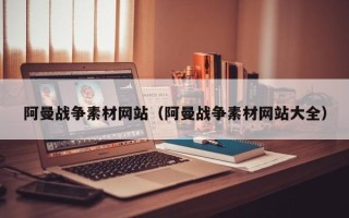 邹平阿曼战争素材网站（阿曼战争素材网站大全）