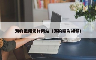 邹平海钓视频素材网站（海钓精彩视频）
